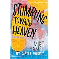Stumbling Toward Heaven: Mike Hamel on Cancer, Crashes and Questions Stumbling Toward Heaven: Mike Hamel on Cancer, Crashes and Questions Kindle Paperback