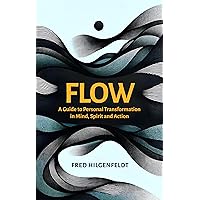 Flow: A Guide to Personal Transformation in Mind, Spirit and Action Flow: A Guide to Personal Transformation in Mind, Spirit and Action Kindle Paperback