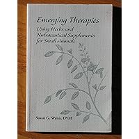 Emerging Therapies: Using Herbs and Nutraceuticals for Small Animals Emerging Therapies: Using Herbs and Nutraceuticals for Small Animals Paperback Mass Market Paperback