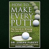 How to Make Every Putt: The Secret to Winning Golf's Game Within the Game How to Make Every Putt: The Secret to Winning Golf's Game Within the Game Audible Audiobook Kindle Audio CD