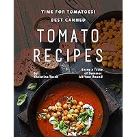 Time for Tomatoes! - Best Canned Tomato Recipes: Enjoy a Taste of Summer All-Year Round Time for Tomatoes! - Best Canned Tomato Recipes: Enjoy a Taste of Summer All-Year Round Kindle Paperback