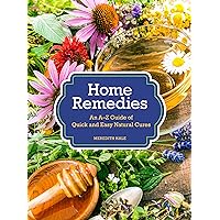 Home Remedies: An A-Z Guide of Quick And Easy Natural Cures Home Remedies: An A-Z Guide of Quick And Easy Natural Cures Hardcover Kindle Paperback