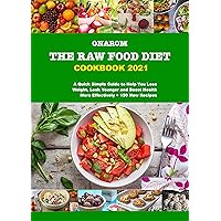THE RAW FOOD DIET COOKBOOK 2021: A Quick Simple Guide to Help You Lose Weight, Look Younger and Boost Health More Effectively + 150 New Recipes THE RAW FOOD DIET COOKBOOK 2021: A Quick Simple Guide to Help You Lose Weight, Look Younger and Boost Health More Effectively + 150 New Recipes Kindle Hardcover Paperback