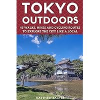 Tokyo Outdoors: 45 Walks, Hikes and Cycling Routes to Explore the City Like a Local (Japan Travel Guides by Matthew Baxter Book 2)