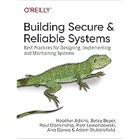 Building Secure and Reliable Systems: Best Practices for Designing, Implementing, and Maintaining Systems Building Secure and Reliable Systems: Best Practices for Designing, Implementing, and Maintaining Systems Paperback Kindle