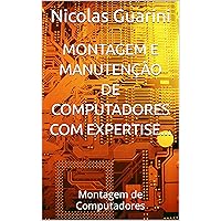 Montagem e Manutenção de Computadores com Expertise...: Montagem de Computadores (Portuguese Edition)
