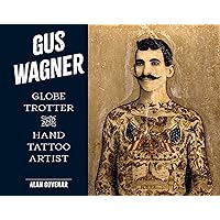 Gus Wagner: Globe Trotter and Hand Tattoo Artist (Last of the Hand Tattoo Artists)