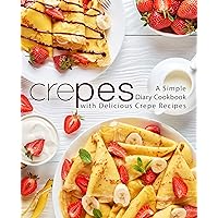 Crepes: A Simple Diary Cookbook with Delicious Crepe Recipes (2nd Edition) Crepes: A Simple Diary Cookbook with Delicious Crepe Recipes (2nd Edition) Kindle Paperback