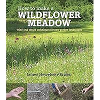 How to Make a Wildflower Meadow: Tried-and-Tested Techniques for New Garden Landscapes How to Make a Wildflower Meadow: Tried-and-Tested Techniques for New Garden Landscapes Paperback Hardcover