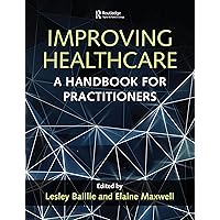 Improving Healthcare: A Handbook for Practitioners Improving Healthcare: A Handbook for Practitioners Kindle Hardcover Paperback