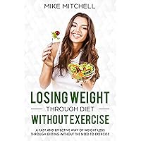 Losing Weight Through Diet Without Exercise A Fast And Effective Way Of Weight Loss Through Dieting Without The Need To Exercise Losing Weight Through Diet Without Exercise A Fast And Effective Way Of Weight Loss Through Dieting Without The Need To Exercise Kindle Audible Audiobook