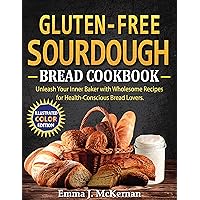 Gluten-free Sourdough Bread Cookbook: Unleash Your Inner Baker with Wholesome Recipes for Health-Conscious Bread Lovers. Gluten-free Sourdough Bread Cookbook: Unleash Your Inner Baker with Wholesome Recipes for Health-Conscious Bread Lovers. Kindle Paperback
