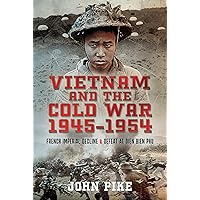 Vietnam and the Cold War 1945-1954: French Imperial Decline and Defeat at Dien Bien Phu
