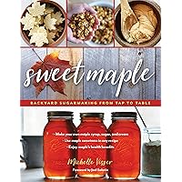 Sweet Maple: Backyard Sugarmaking from Tap to Table Sweet Maple: Backyard Sugarmaking from Tap to Table Paperback Kindle