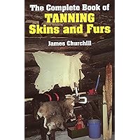 The Complete Book of Tanning Skins & Furs The Complete Book of Tanning Skins & Furs Hardcover Kindle