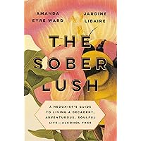 The Sober Lush: A Hedonist's Guide to Living a Decadent, Adventurous, Soulful Life--Alcohol Free The Sober Lush: A Hedonist's Guide to Living a Decadent, Adventurous, Soulful Life--Alcohol Free Hardcover Audible Audiobook Kindle