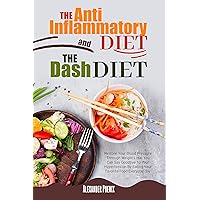 The Anti-inflammatory Diet and The Dash Diet : Restore Your Immune System and Blood Pressure: How to Defeat the Symptoms of Inflammation and Your Hypertension by Restoring Your Health Step by Step The Anti-inflammatory Diet and The Dash Diet : Restore Your Immune System and Blood Pressure: How to Defeat the Symptoms of Inflammation and Your Hypertension by Restoring Your Health Step by Step Kindle Paperback