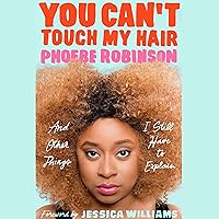 You Can't Touch My Hair: And Other Things I Still Have to Explain You Can't Touch My Hair: And Other Things I Still Have to Explain Audible Audiobook Paperback Kindle