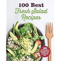 100 Best Fresh Salad Recipes Cookbook: Revitalizing and Delicious Recipes for a Healthy Diet from Lunch to Dinner (One of the Best Salad Cookbooks, Perfect Gift, Favorite Nutritious Recipes) 100 Best Fresh Salad Recipes Cookbook: Revitalizing and Delicious Recipes for a Healthy Diet from Lunch to Dinner (One of the Best Salad Cookbooks, Perfect Gift, Favorite Nutritious Recipes) Paperback Kindle