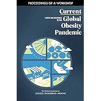 Current Status and Response to the Global Obesity Pandemic: Proceedings of a Workshop Current Status and Response to the Global Obesity Pandemic: Proceedings of a Workshop Kindle Paperback