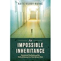 An Impossible Inheritance: Postcolonial Psychiatry and the Work of Memory in a West African Clinic An Impossible Inheritance: Postcolonial Psychiatry and the Work of Memory in a West African Clinic Kindle Paperback Hardcover
