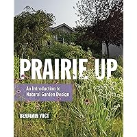 Prairie Up: An Introduction to Natural Garden Design Prairie Up: An Introduction to Natural Garden Design Paperback Kindle