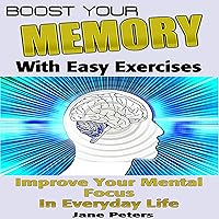 Boost Your Memory with Easy Exercises - Improve Your Mental Focus in Everyday Life Boost Your Memory with Easy Exercises - Improve Your Mental Focus in Everyday Life Audible Audiobook