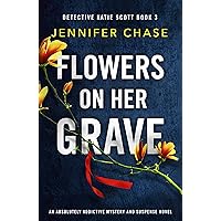 Flowers on Her Grave: An absolutely addictive mystery and suspense novel (Detective Katie Scott Book 3) Flowers on Her Grave: An absolutely addictive mystery and suspense novel (Detective Katie Scott Book 3) Kindle Audible Audiobook Paperback