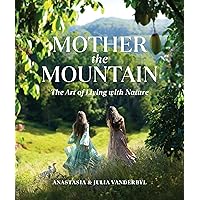 Mother the Mountain: The Art of Living with Nature Mother the Mountain: The Art of Living with Nature Hardcover Kindle