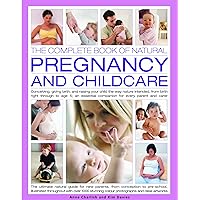 Natural Pregnancy and Childcare, The Comp Bk of: Conceiving, giving birth, and raising your child the way nature intended, from birth to age 5; an essential companion guide for every parent and carer Natural Pregnancy and Childcare, The Comp Bk of: Conceiving, giving birth, and raising your child the way nature intended, from birth to age 5; an essential companion guide for every parent and carer Hardcover