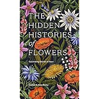 The Hidden Histories of Flowers: Fascinating Stories of Flora The Hidden Histories of Flowers: Fascinating Stories of Flora Hardcover Kindle