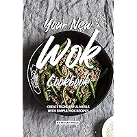 Your New Wok Cookbook: Create Wonderful Meals With Simple Wok Recipes Your New Wok Cookbook: Create Wonderful Meals With Simple Wok Recipes Kindle Paperback