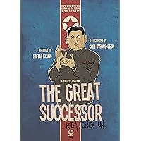 THE GREAT SUCCESSOR: KIM JONG-UN – A POLITICAL CARTOON: An epic comic of the Dark Kingdom and the passing of power to a third Kim (KOREAN SLANG, INVECTIVE ... Irreverent Look at Language Within Culture)