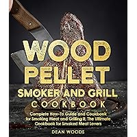 Wood Pellet Smoker and Grill Cookbook: The Ultimate How-To Guide and Cookbook for Smoking Meat and Grilling it, Complete Cookbook for Smoked Meat Lovers Wood Pellet Smoker and Grill Cookbook: The Ultimate How-To Guide and Cookbook for Smoking Meat and Grilling it, Complete Cookbook for Smoked Meat Lovers Kindle Paperback