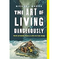 The Art of Living Dangerously: True Stories from a Life on the Edge The Art of Living Dangerously: True Stories from a Life on the Edge Hardcover Kindle
