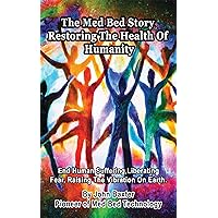 The Med Bed Story - Restoring The Health Of Humanity: End Human Suffering, Liberating Fear, Raising The Vibration On Earth.
