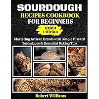 SOURDOUGH RECIPES COOKBOOK FOR BEGINNERS: Mastering Artisan Breads with Simple Discard Techniques & Essential Baking Tips SOURDOUGH RECIPES COOKBOOK FOR BEGINNERS: Mastering Artisan Breads with Simple Discard Techniques & Essential Baking Tips Kindle Paperback