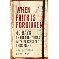 When Faith Is Forbidden: 40 Days on the Frontlines with Persecuted Christians When Faith Is Forbidden: 40 Days on the Frontlines with Persecuted Christians Hardcover Audible Audiobook Kindle