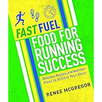 Fast Fuel: Food for Running Success: Delicious Recipes and Nutrition Plans to Achieve Your Goals Fast Fuel: Food for Running Success: Delicious Recipes and Nutrition Plans to Achieve Your Goals Kindle Paperback
