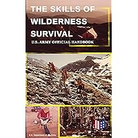 The Skills of Wilderness Survival - U.S. Army Official Handbook: How to Fight for Your Life - Become Self-Reliant and Prepared: Learn how to Handle the ... Build a Shelter, Create Tools & Weapons… The Skills of Wilderness Survival - U.S. Army Official Handbook: How to Fight for Your Life - Become Self-Reliant and Prepared: Learn how to Handle the ... Build a Shelter, Create Tools & Weapons… Kindle