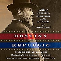 Destiny of the Republic: A Tale of Madness, Medicine and the Murder of a President Destiny of the Republic: A Tale of Madness, Medicine and the Murder of a President Audible Audiobook Kindle Hardcover Audio CD Paperback