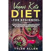 Vegan Keto Diet For Beginners: The Perfect Beginners Guide with a Vegan Keto Cookbook. Ideal For People Who Want To Lose Weight And Start A New Vegan Lifestyle. Great Vegan Recipes Inside Vegan Keto Diet For Beginners: The Perfect Beginners Guide with a Vegan Keto Cookbook. Ideal For People Who Want To Lose Weight And Start A New Vegan Lifestyle. Great Vegan Recipes Inside Kindle Hardcover Paperback
