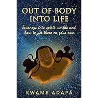 Out of Body into Life: Journeys into Spirit Worlds and How to Get There on Your Own Out of Body into Life: Journeys into Spirit Worlds and How to Get There on Your Own Kindle Audible Audiobook Paperback Hardcover