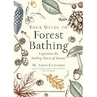 Your Guide to Forest Bathing (Expanded Edition): Experience the Healing Power of Nature Your Guide to Forest Bathing (Expanded Edition): Experience the Healing Power of Nature Paperback Kindle