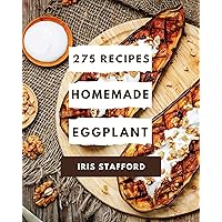 275 Homemade Eggplant Recipes: A One-of-a-kind Eggplant Cookbook 275 Homemade Eggplant Recipes: A One-of-a-kind Eggplant Cookbook Kindle Paperback