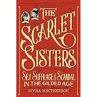 The Scarlet Sisters: Sex, Suffrage, and Scandal in the Gilded Age The Scarlet Sisters: Sex, Suffrage, and Scandal in the Gilded Age Kindle Paperback Hardcover