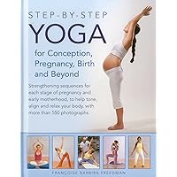 Step-by-Step Yoga for Conception, Pregnancy, Birth and Beyond: Strengthening Sequences For Each Stage Of Pregnancy And Early Motherhood, To Help Tone, ... Your Body, With More Than 550 Photographs Step-by-Step Yoga for Conception, Pregnancy, Birth and Beyond: Strengthening Sequences For Each Stage Of Pregnancy And Early Motherhood, To Help Tone, ... Your Body, With More Than 550 Photographs Hardcover