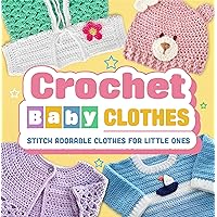 Crochet Baby Clothes: Stitch Adorable Clothes for Little Ones: Crochet for Baby Crochet Baby Clothes: Stitch Adorable Clothes for Little Ones: Crochet for Baby Kindle Paperback
