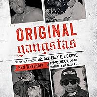 Original Gangstas: The Untold Story of Dr. Dre, Eazy-E, Ice Cube, Tupac Shakur, and the Birth of West Coast Rap Original Gangstas: The Untold Story of Dr. Dre, Eazy-E, Ice Cube, Tupac Shakur, and the Birth of West Coast Rap Audible Audiobook Paperback Kindle Hardcover Audio CD