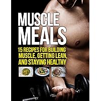 Muscle Meals: 15 Recipes for Building Muscle, Getting Lean, and Staying Healthy (The Build Muscle, Get Lean, and Stay Healthy Series) Muscle Meals: 15 Recipes for Building Muscle, Getting Lean, and Staying Healthy (The Build Muscle, Get Lean, and Stay Healthy Series) Kindle